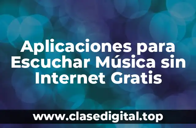 Aplicaciones para Escuchar Música sin Internet Gratis