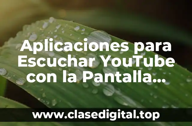 Aplicaciones para Escuchar YouTube con la Pantalla Apagada