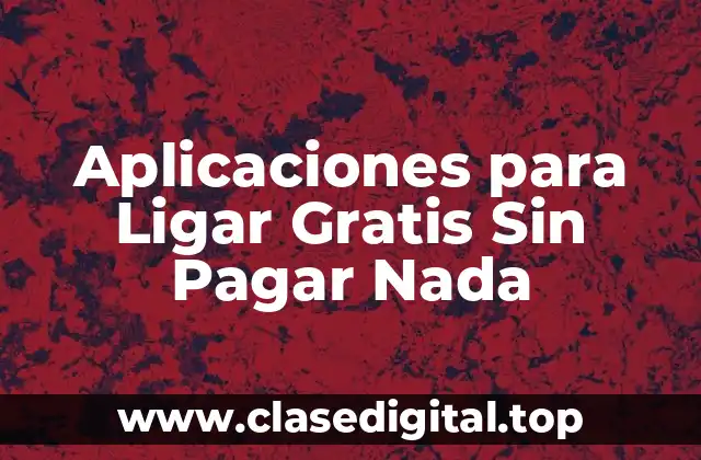 Aplicaciones para Ligar Gratis Sin Pagar Nada