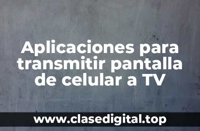 Aplicaciones para transmitir pantalla de celular a TV