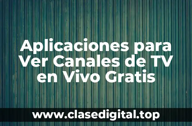 Aplicaciones para Ver Canales de TV en Vivo Gratis