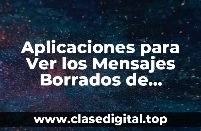 Aplicaciones para Ver los Mensajes Borrados de WhatsApp