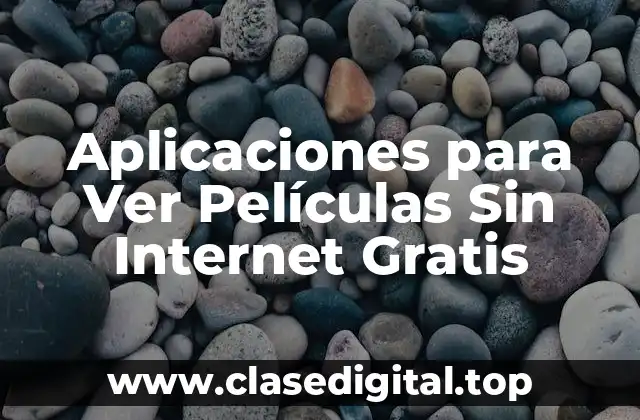 Aplicaciones para Ver Películas Sin Internet Gratis