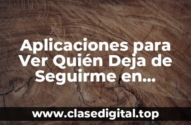 Aplicaciones para Ver Quién Deja de Seguirme en Instagram