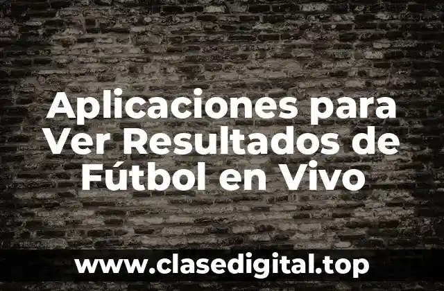 Aplicaciones para Ver Resultados de Fútbol en Vivo