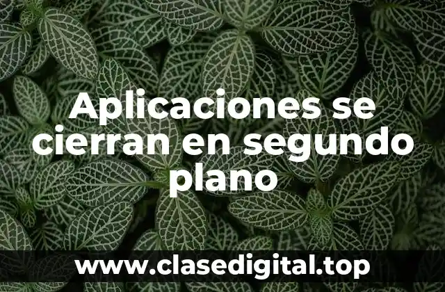 Aplicaciones se cierran en segundo plano