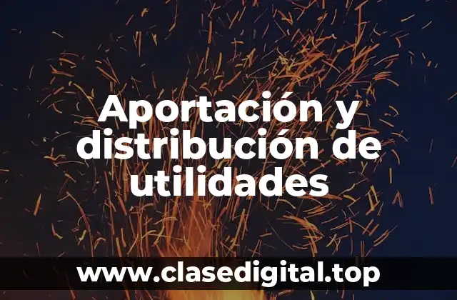 Aportación y distribución de utilidades