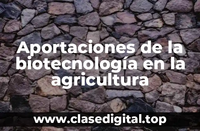 Aportaciones de la biotecnología en la agricultura