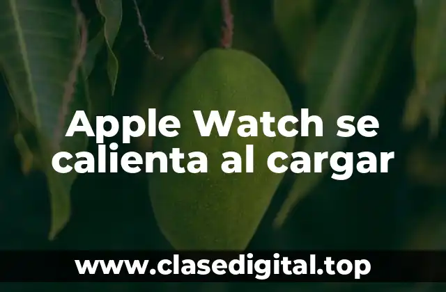 Causas del sobrecalentamiento del Apple Watch al cargar