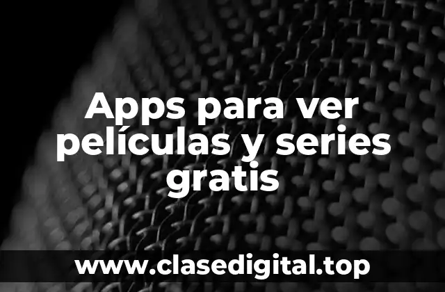 ¿Cuáles son las ventajas de utilizar apps para ver películas y series gratis?