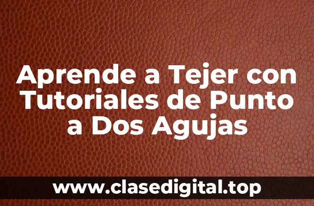 Aprende a Tejer con Tutoriales de Punto a Dos Agujas