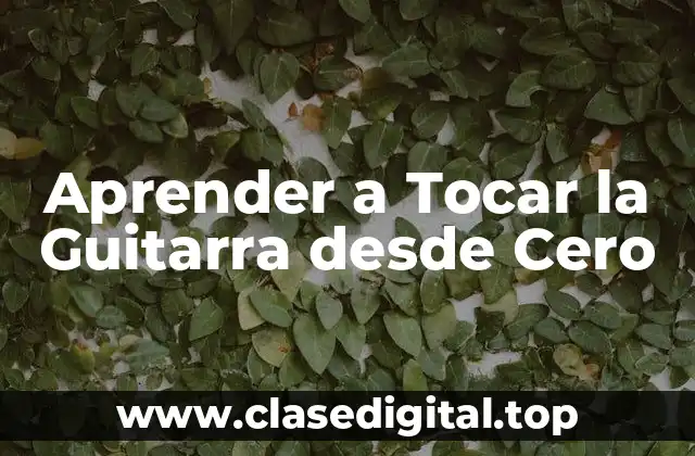Aprender a Tocar la Guitarra desde Cero