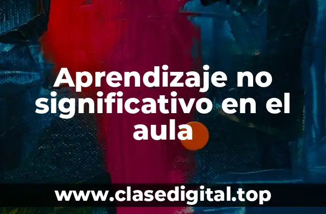 Ejemplos de aprendizaje no significativo en el aula