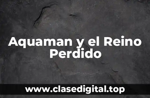 Aquaman y el Reino Perdido