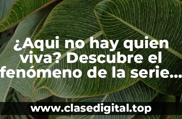 ¿Aqui no hay quien viva? Descubre el fenómeno de la serie televisiva española