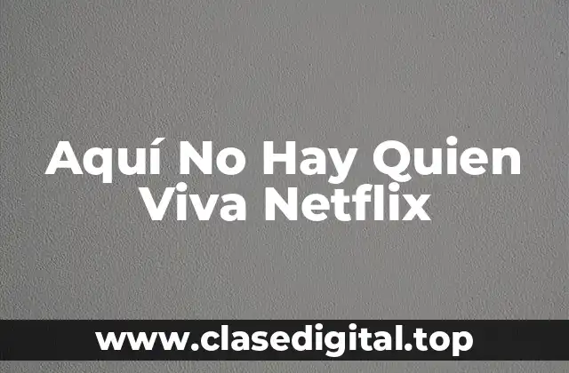 La trama y los personajes de Aquí No Hay Quien Viva