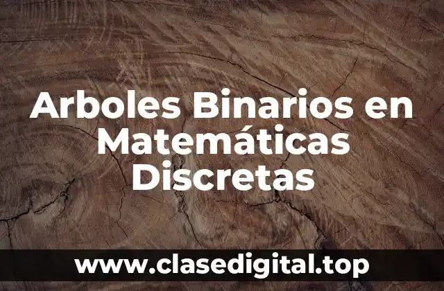 Arboles Binarios en Matemáticas Discretas