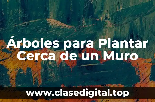 Árboles para Plantar Cerca de un Muro