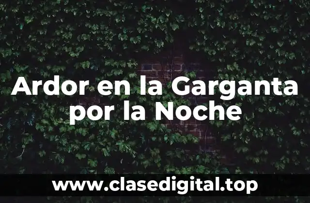 ¿Qué Causa el Ardor en la Garganta por la Noche?