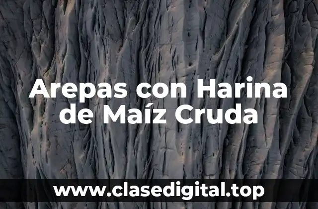 Arepas con Harina de Maíz Cruda