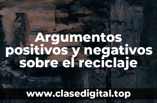 Argumentos positivos y negativos sobre el reciclaje