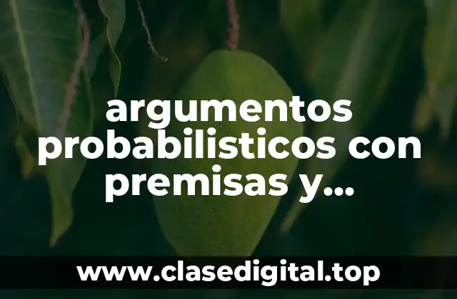 argumentos probabilisticos con premisas y conclusion