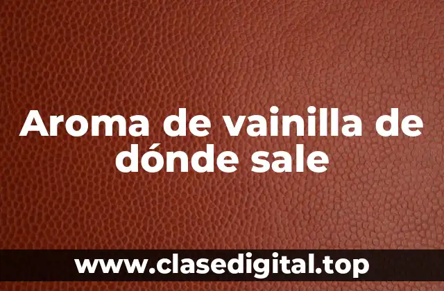 Orígenes del aroma de vainilla