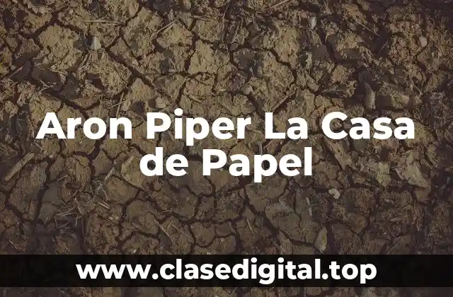 La Vida de Aron Piper Antes de La Casa de Papel