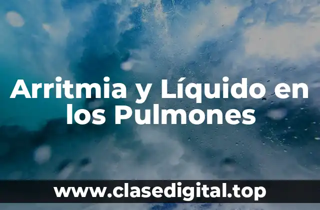 Arritmia y Líquido en los Pulmones