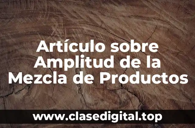 Artículo sobre Amplitud de la Mezcla de Productos