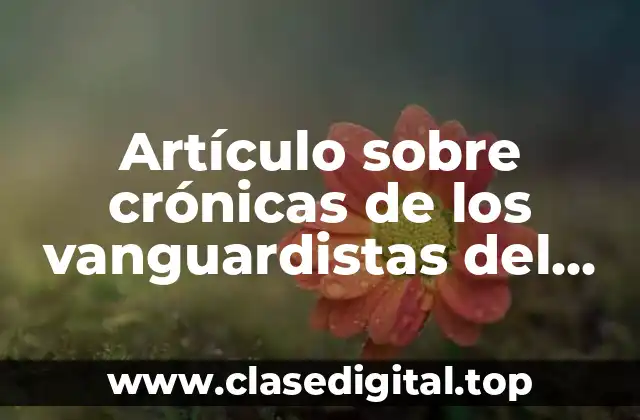 Artículo sobre crónicas de los vanguardistas del siglo XX y Significado