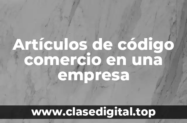 Artículos de código comercio en una empresa