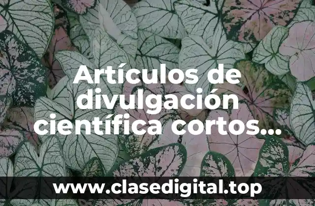 Ejemplos de artículos de divulgación científica cortos para niños