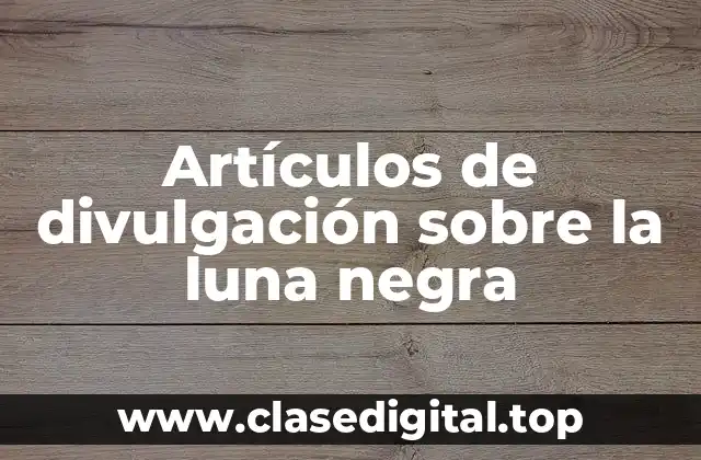 Artículos de divulgación sobre la luna negra