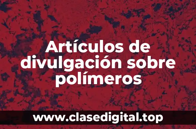 Artículos de divulgación sobre polímeros