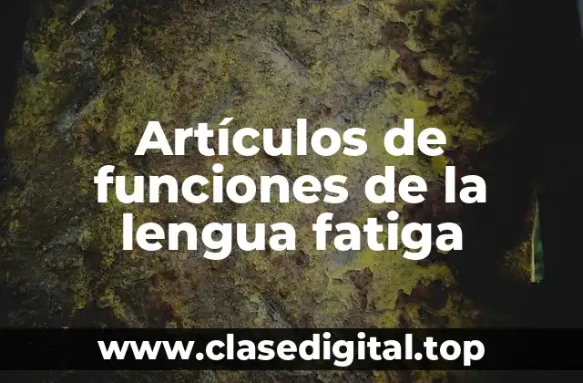 Ejemplos de artículos de funciones de la lengua fatiga