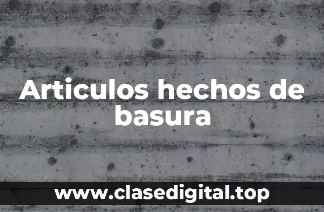 Articulos hechos de basura