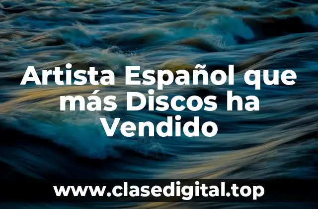 ¿Quién es el Artista Español que más Discos ha Vendido?