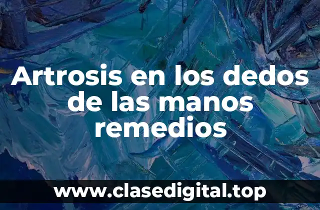 Artrosis en los dedos de las manos remedios