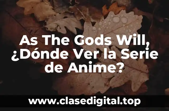 As The Gods Will, ¿Dónde Ver la Serie de Anime?