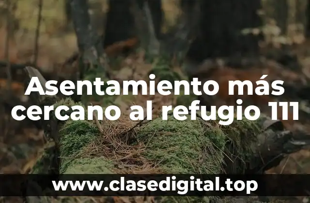 Asentamiento más cercano al refugio 111