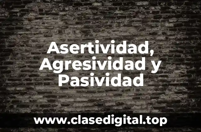 Asertividad, Agresividad y Pasividad
