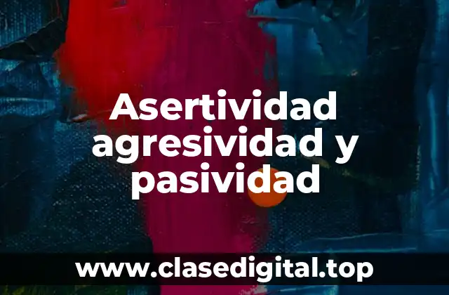 Ejemplos de asertividad, agresividad y pasividad