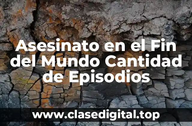 Asesinato en el Fin del Mundo Cantidad de Episodios