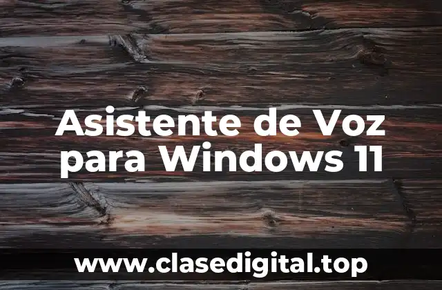 ¿Qué es un Asistente de Voz para Windows 11?