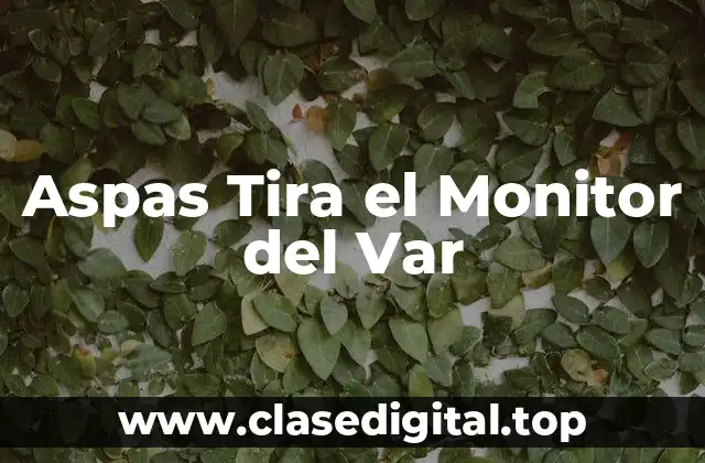 Aspas Tira el Monitor del Var