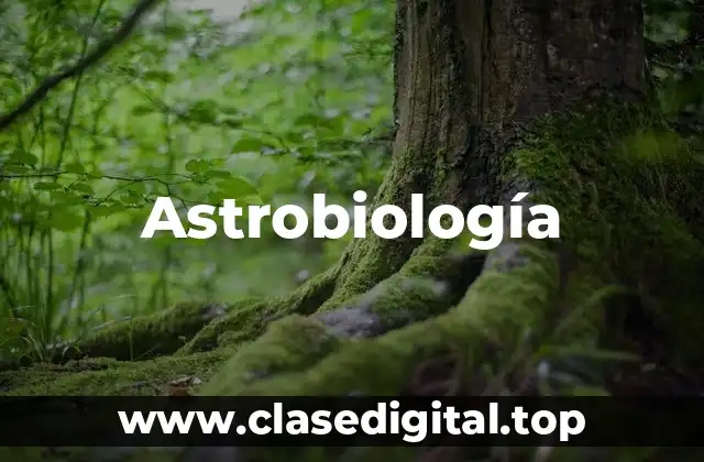 ¿Qué es la Astrobiología?