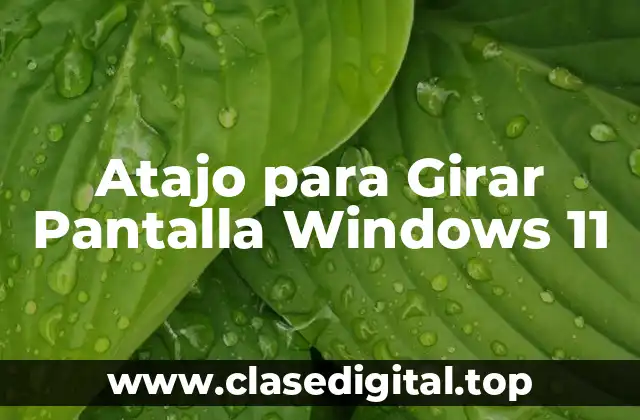 ¿Por qué Necesitas un Atajo para Girar Pantalla en Windows 11?