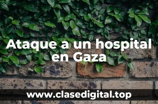 Ataque a un hospital en Gaza