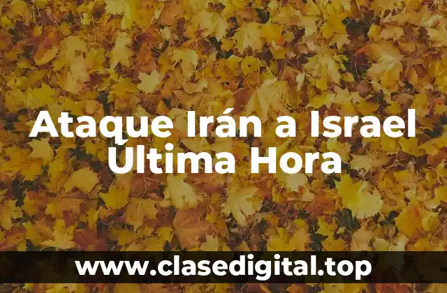 Ataque Irán a Israel Última Hora